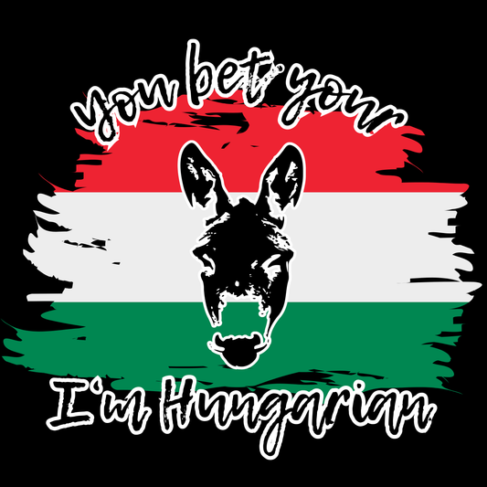 You Bet Your A$$ I'm Hungarian